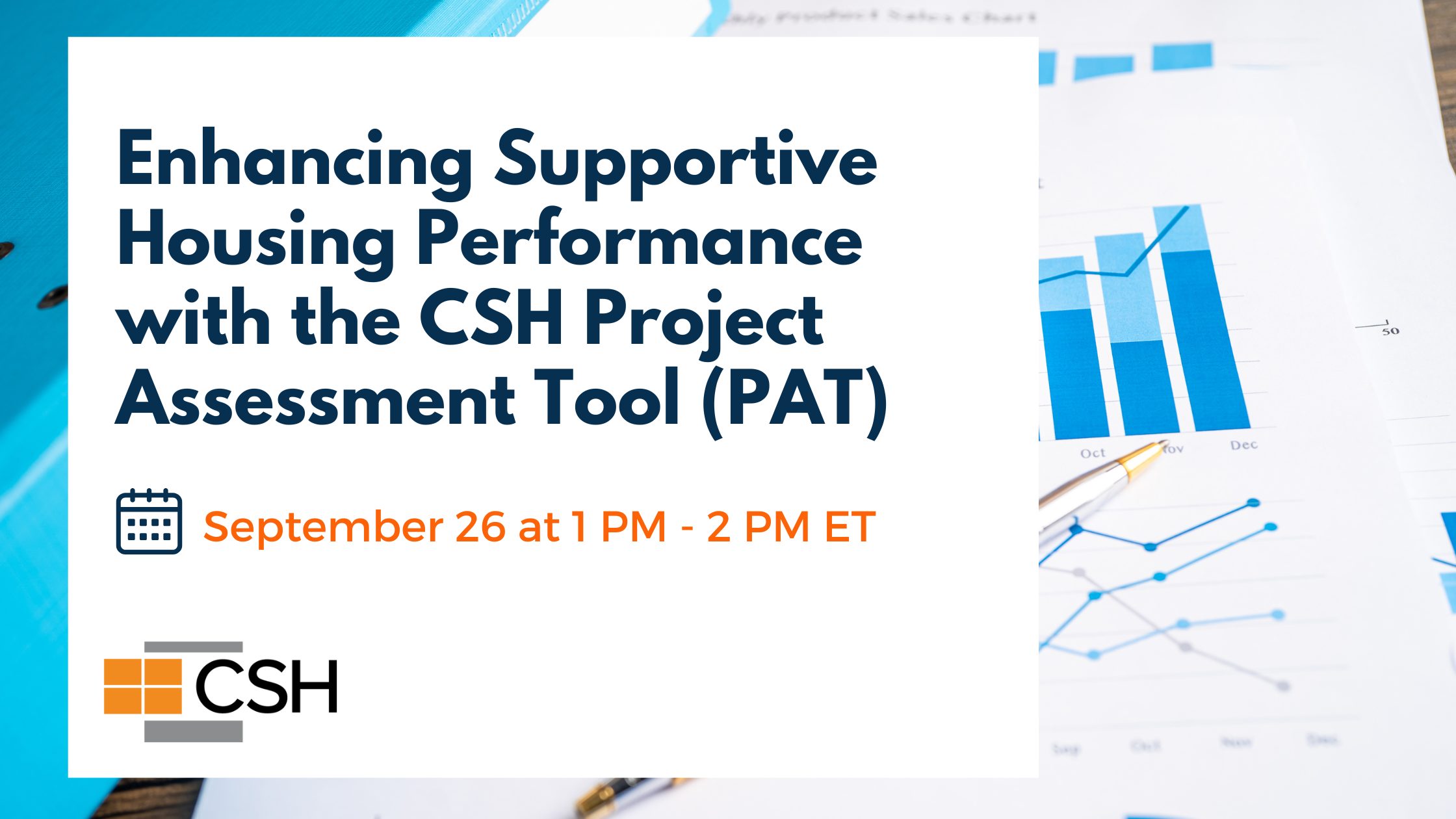 Banner for Project Assessment tool. Graphs and data visualizations in the background with the text: Enhancing Supportive Housing Performance with the CSH Project Assessment Tool (PAT)